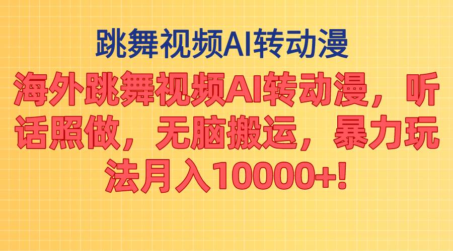 海外跳舞视频AI转动漫，听话照做，无脑搬运，暴力玩法 月入10000+-诸葛网创