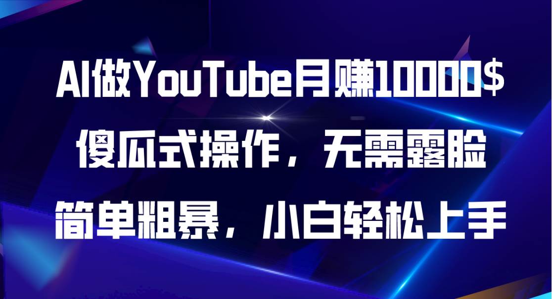 AI做YouTube月赚10000$，傻瓜式操作无需露脸，简单粗暴，小白轻松上手-诸葛网创