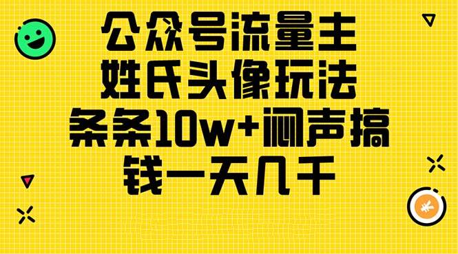 公众号流量主，姓氏头像玩法，条条10w+闷声搞钱一天几千，详细教程-诸葛网创