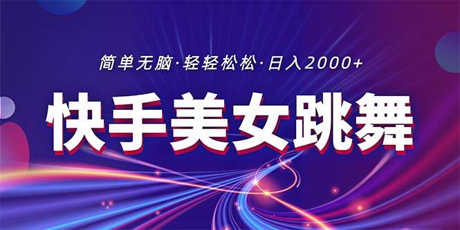 最新快手美女跳舞直播，拉爆流量不违规，轻轻松松日入2000+-诸葛网创