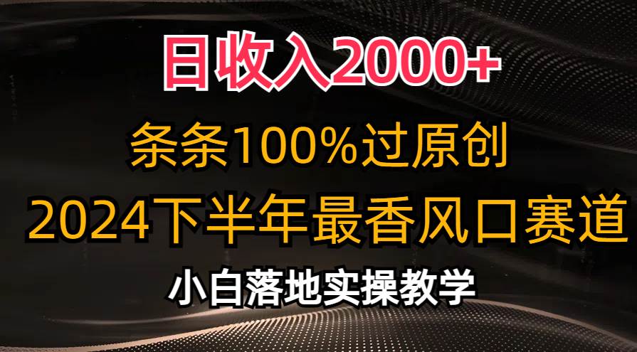 日收入2000+，条条100%过原创，2024下半年最香风口赛道，小白轻松上手-诸葛网创