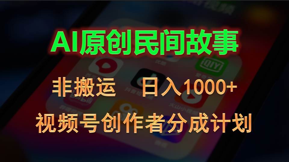 2024视频号创作者分成计划，AI原创民间故事，非搬运，日入1000+-诸葛网创