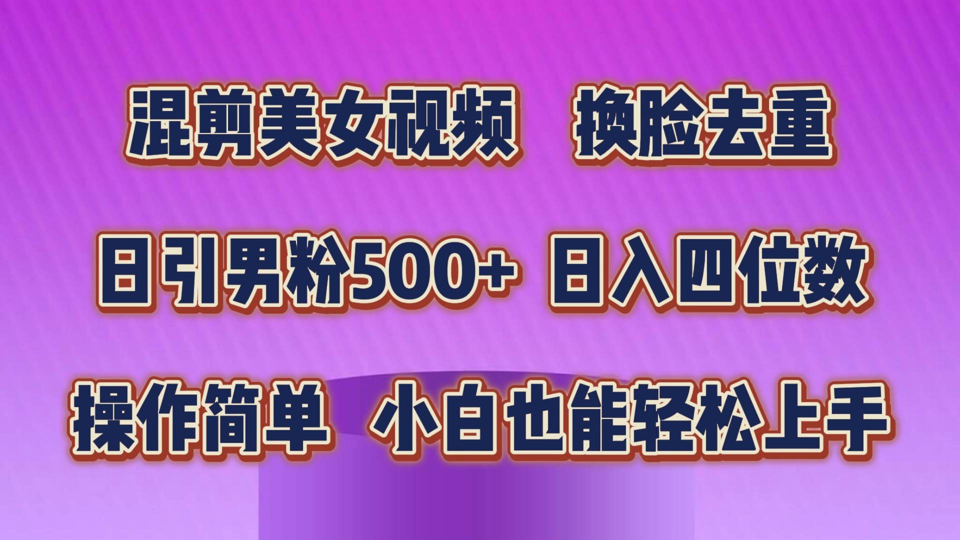 混剪美女视频，换脸去重，轻松过原创，日引色粉500+，操作简单，小白也…-诸葛网创