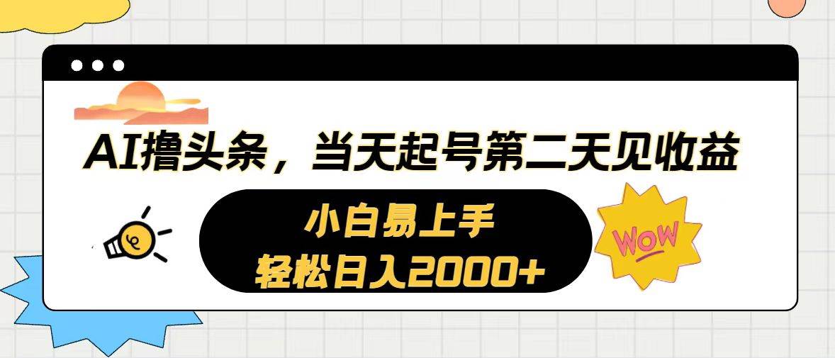 AI撸头条，当天起号，第二天见收益。轻松日入2000+-诸葛网创