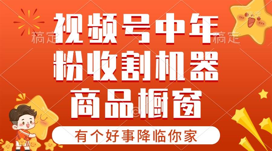 【有个好事降临你家】-视频号最火赛道，商品橱窗，分成计划 条条爆-诸葛网创