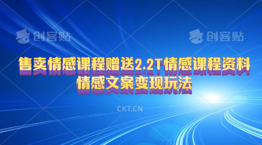 售卖情感课程，赠送2.2T情感课程资料，情感文案变现玩法-诸葛网创