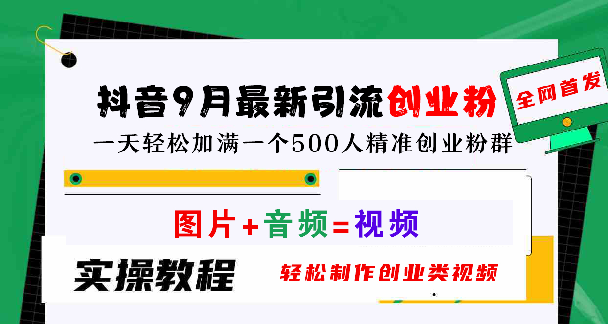 抖音9月最新引流创业粉，图片+音频=视频，轻松制作创业类视频，一天轻松加满一个500人精准创业粉群-诸葛网创