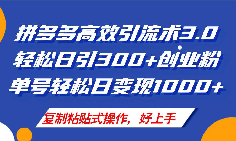 拼多多店铺引流技术3.0，日引300+付费创业粉，单号轻松日变现1000+-诸葛网创